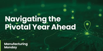 Related Blog Post - 3 - manufacturing monday 1 6 2025 navigating the pivotal year ahead