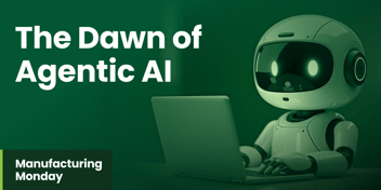 Related Blog Post - 3 - manufacturing monday 02 03 2025 the dawn of agentic ai