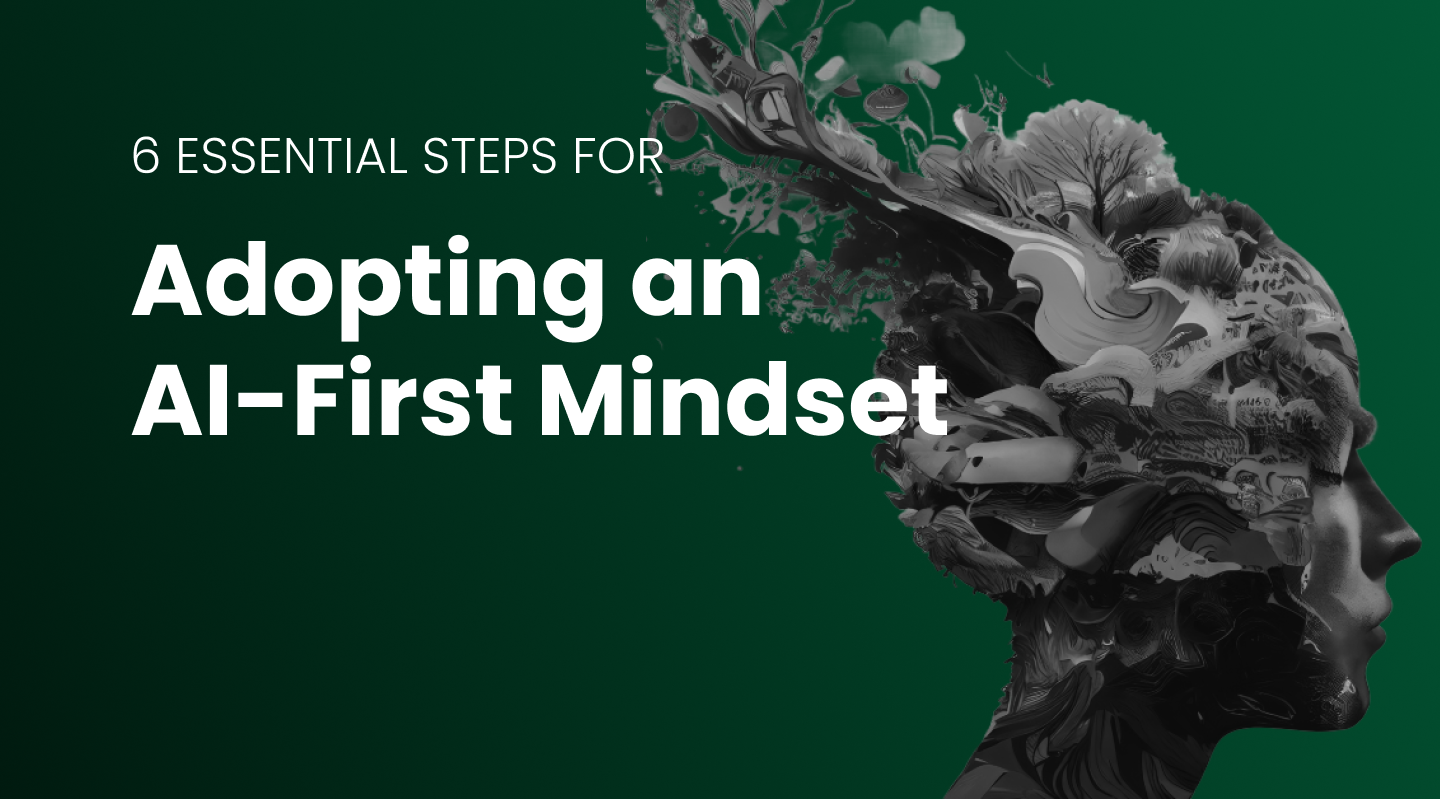 Adopting an AI-First Mindset: 6 Essential Steps
